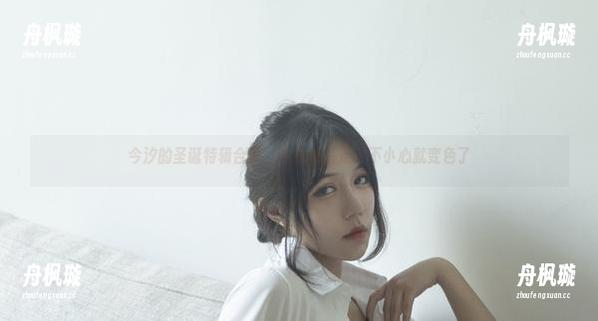 今汐 今汐的圣诞特辑合集:在边缘游走,不小心就变色了